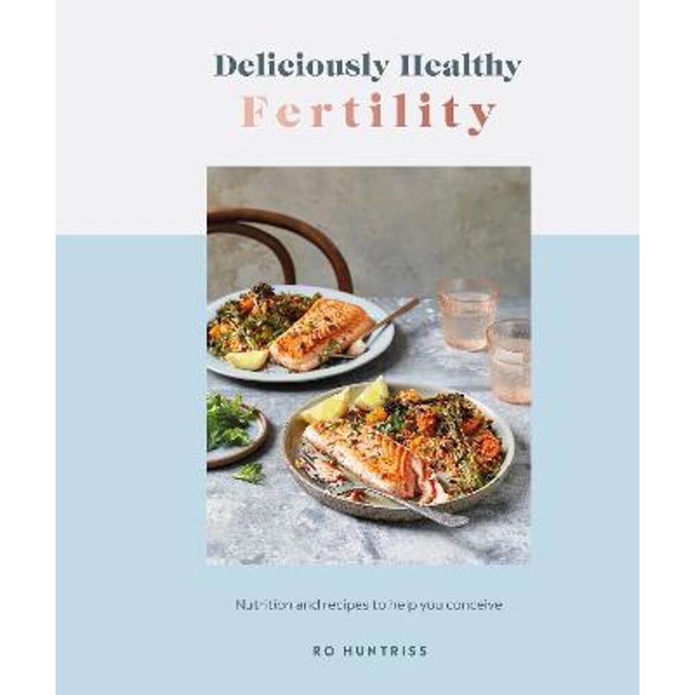 Deliciously Healthy Fertility: Nutrition and Recipes to Help You Conceive (Hardback) - Ro Huntriss
